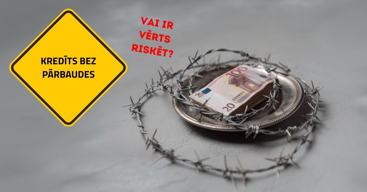 Kredīts bez pārbaudes ir liels risks. Kāpēc?